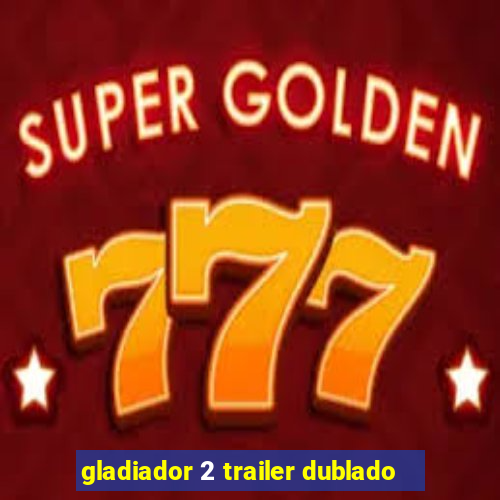 gladiador 2 trailer dublado